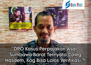 DPO Kasus Perpajakan di Sumbawa Barat Ternyata Caleg Nasdem, Terpidana Kog Bisa Lolos Verifikasi?