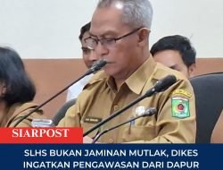SLHS Bukan Jaminan Mutlak, Dikes Ingatkan Pengawasan dari Dapur hingga Distribusi