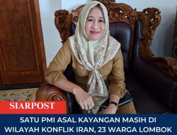 Satu PMI Asal Kayangan Masih di Wilayah Konflik Iran, 23 Warga Lombok Utara Lainnya Dilaporkan Aman