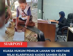 Kuasa Hukum Pemilik Lahan 125 Hektare Nilai Klarifikasi Kades Sambik Elen Justru Buka Dugaan Baru