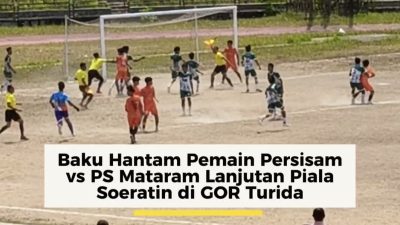 Video! Para Pemain Persisum Vs PS Mataram Baku Hantam di Piala Soeratin NTB